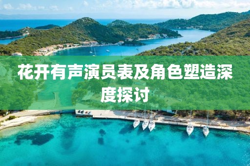 花开有声演员表及角色塑造深度探讨