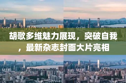 胡歌多维魅力展现，突破自我，最新杂志封面大片亮相