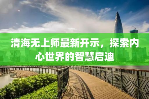 清海无上师最新开示，探索内心世界的智慧启迪