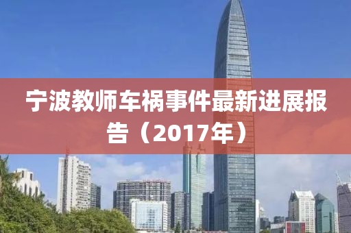 宁波教师车祸事件最新进展报告（2017年）