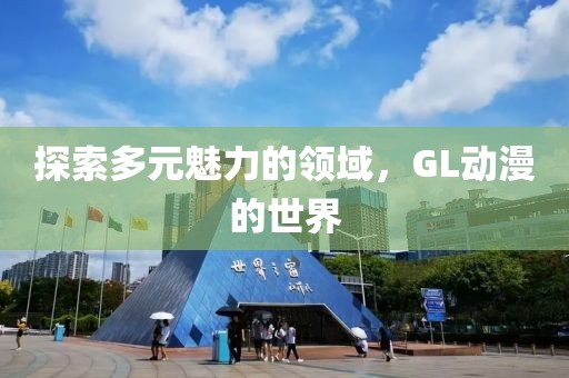 探索多元魅力的领域，GL动漫的世界