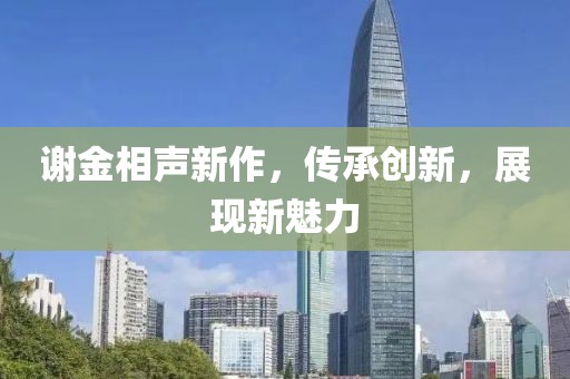 谢金相声新作，传承创新，展现新魅力