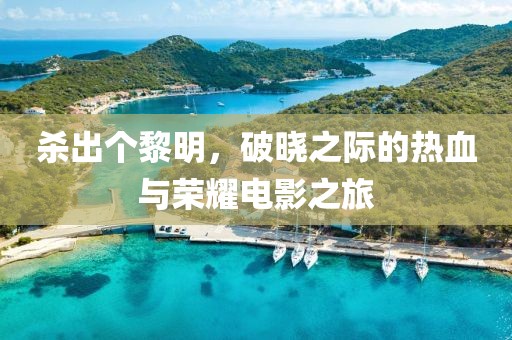 杀出个黎明，破晓之际的热血与荣耀电影之旅