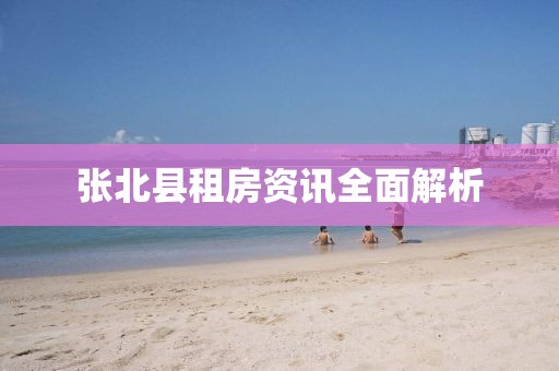 张北县租房资讯全面解析