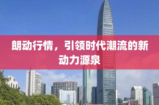 朗动行情，引领时代潮流的新动力源泉