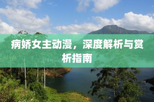病娇女主动漫，深度解析与赏析指南