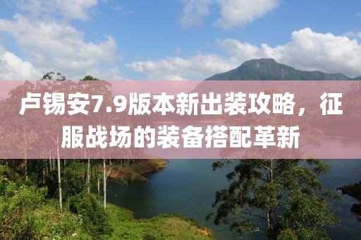 卢锡安7.9版本新出装攻略，征服战场的装备搭配革新