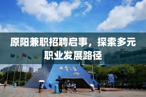 原阳兼职招聘启事，探索多元职业发展路径
