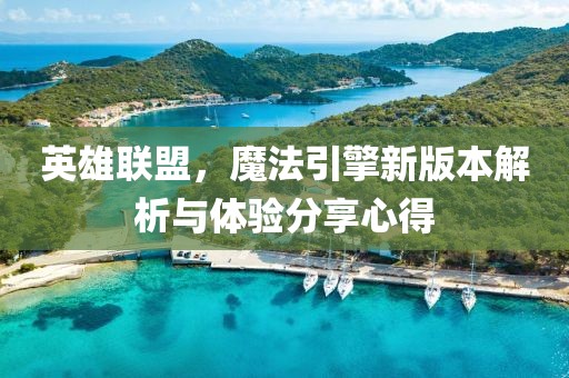 英雄联盟，魔法引擎新版本解析与体验分享心得