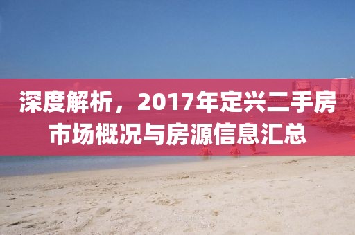 深度解析，2017年定兴二手房市场概况与房源信息汇总