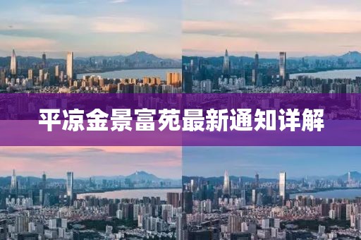平凉金景富苑最新通知详解