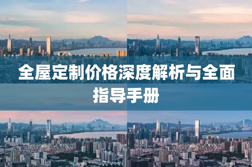 全屋定制价格深度解析与全面指导手册