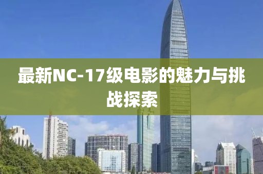 最新NC-17级电影的魅力与挑战探索