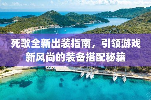 死歌全新出装指南，引领游戏新风尚的装备搭配秘籍