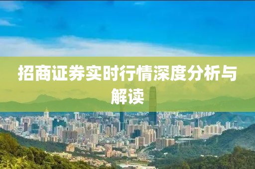招商证券实时行情深度分析与解读