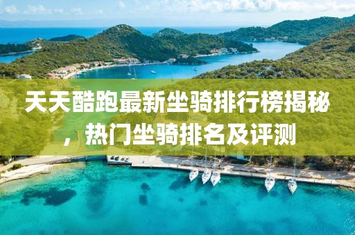 天天酷跑最新坐骑排行榜揭秘，热门坐骑排名及评测