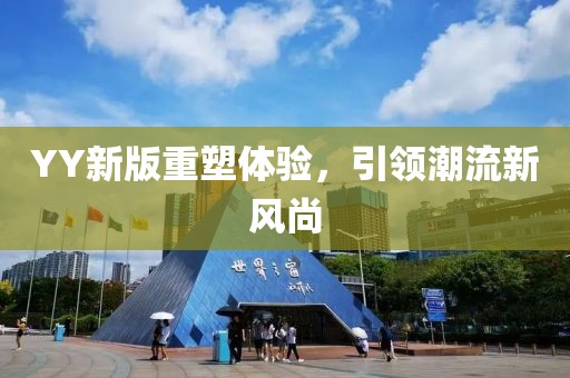 YY新版重塑体验，引领潮流新风尚