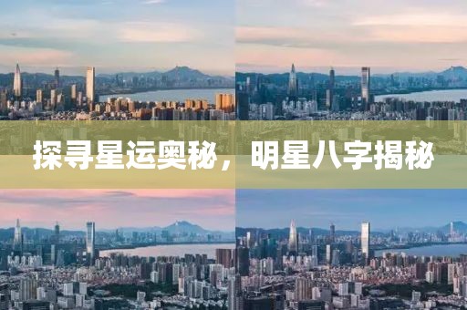 探寻星运奥秘，明星八字揭秘