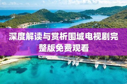 深度解读与赏析围城电视剧完整版免费观看