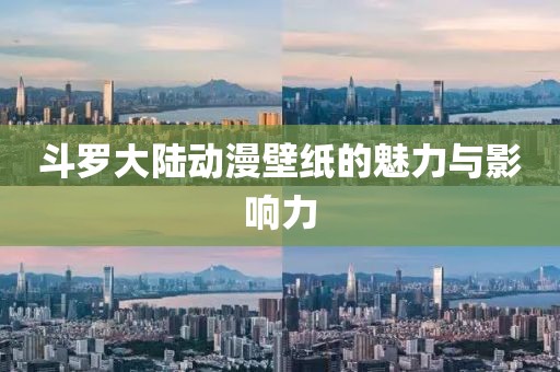 斗罗大陆动漫壁纸的魅力与影响力
