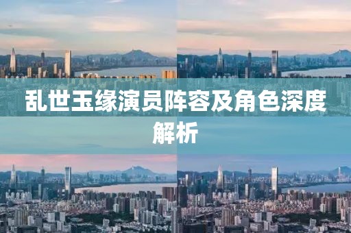 乱世玉缘演员阵容及角色深度解析