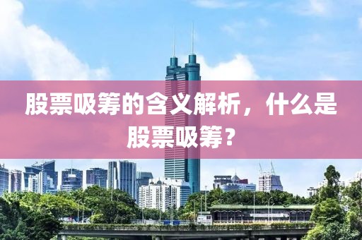 股票吸筹的含义解析，什么是股票吸筹？