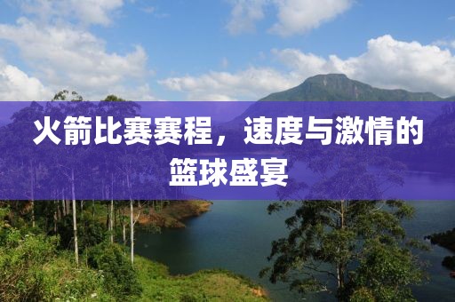 火箭比赛赛程，速度与激情的篮球盛宴