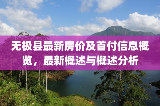 无极县最新房价及首付信息概览，最新概述与概述分析