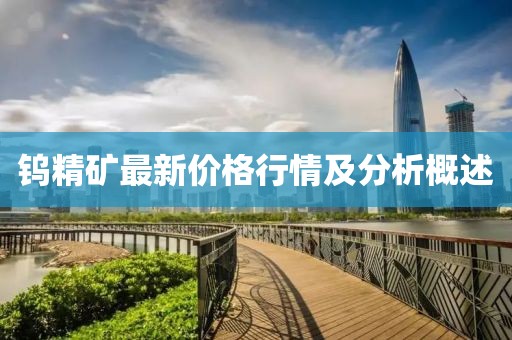 钨精矿最新价格行情及分析概述