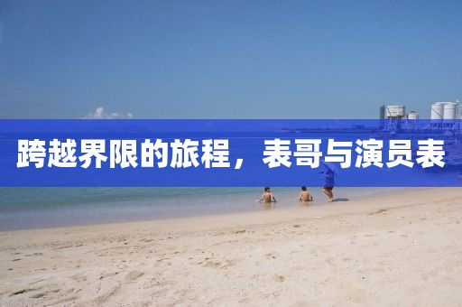 跨越界限的旅程，表哥与演员表