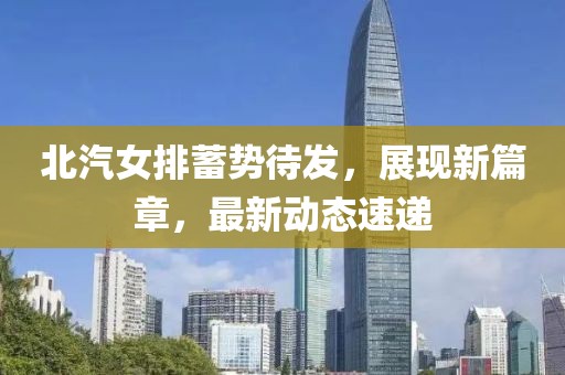 北汽女排蓄势待发，展现新篇章，最新动态速递