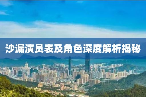 沙漏演员表及角色深度解析揭秘