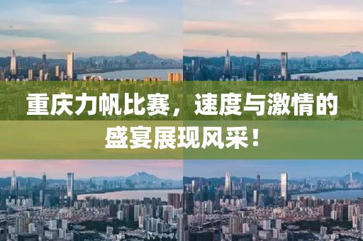 重庆力帆比赛，速度与激情的盛宴展现风采！