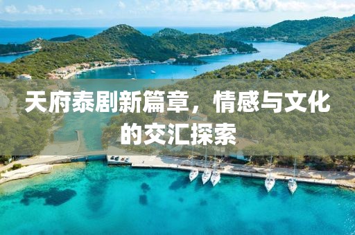 天府泰剧新篇章，情感与文化的交汇探索
