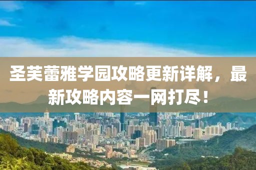 圣芙蕾雅学园攻略更新详解，最新攻略内容一网打尽！