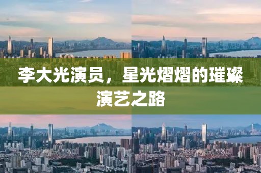 李大光演员，星光熠熠的璀璨演艺之路