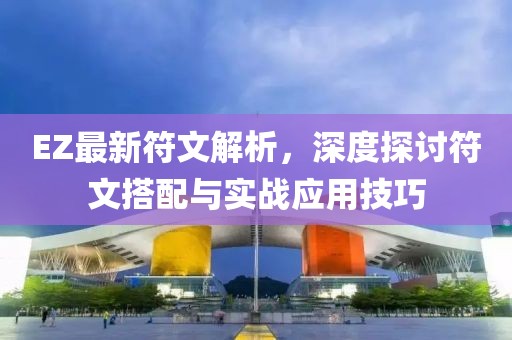 EZ最新符文解析，深度探讨符文搭配与实战应用技巧