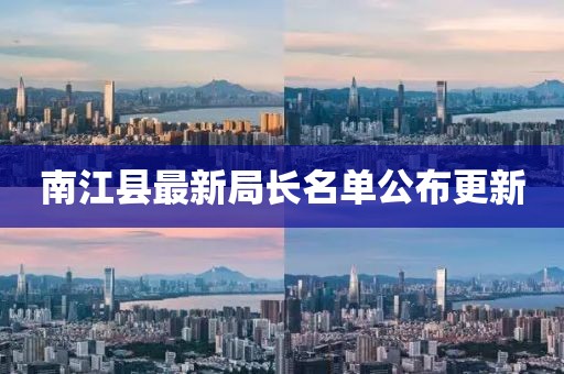 南江县最新局长名单公布更新