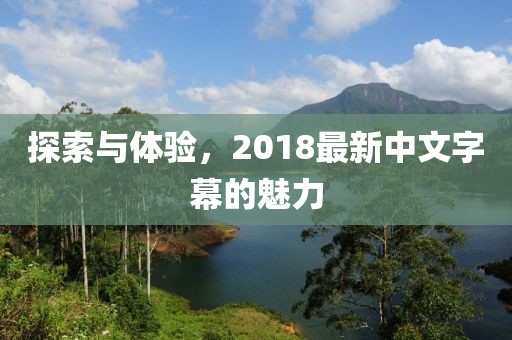 探索与体验，2018最新中文字幕的魅力