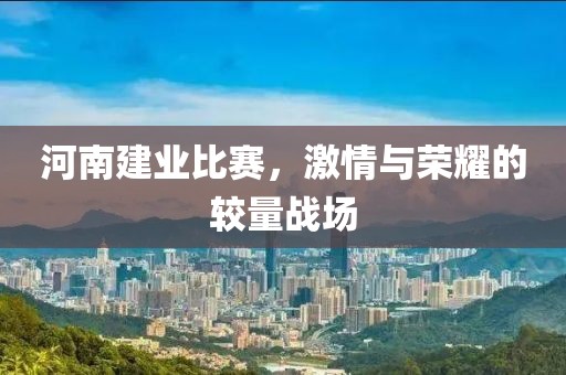 河南建业比赛，激情与荣耀的较量战场