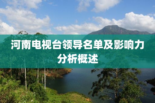 河南电视台领导名单及影响力分析概述