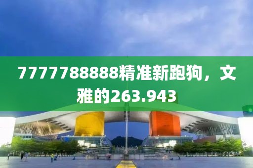 7777788888精准新跑狗，文雅的263.943