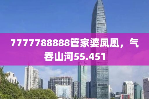 7777788888管家婆凤凰，气吞山河55.451
