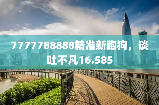 7777788888精准新跑狗，谈吐不凡16.585