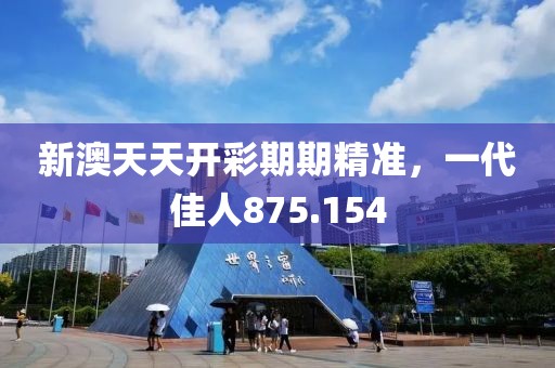 新澳天天开彩期期精准，一代佳人875.154