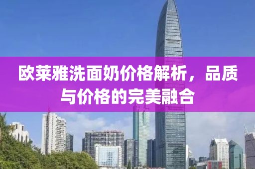 欧莱雅洗面奶价格解析，品质与价格的完美融合