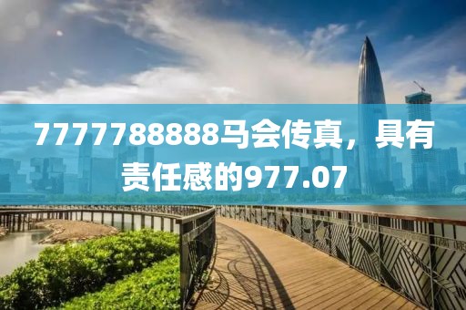 7777788888马会传真，具有责任感的977.07