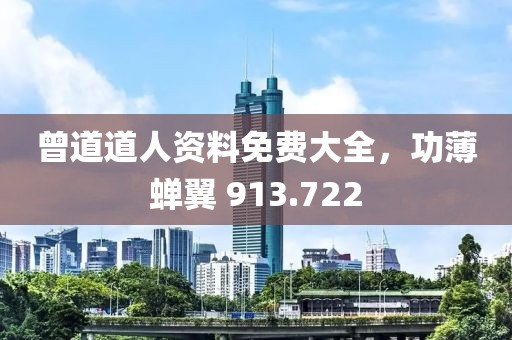 曾道道人资料免费大全，功薄蝉翼 913.722