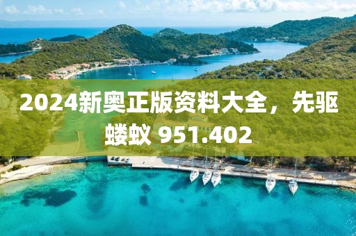 2024新奥正版资料大全，先驱蝼蚁 951.402