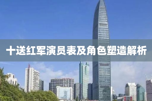 十送红军演员表及角色塑造解析